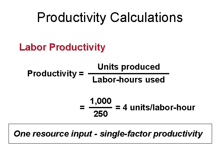 Productivity Calculations Labor Productivity = = Units produced Labor-hours used 1, 000 250 =