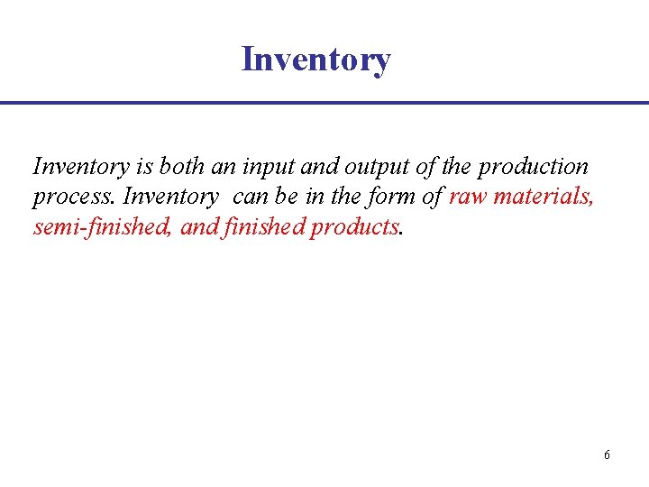 Inventory is both an input and output of the production process. Inventory can be
