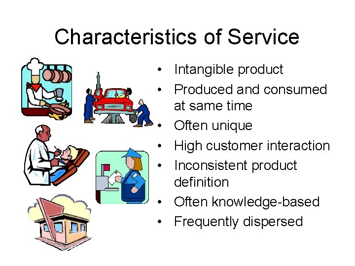 Characteristics of Service • Intangible product • Produced and consumed at same time •