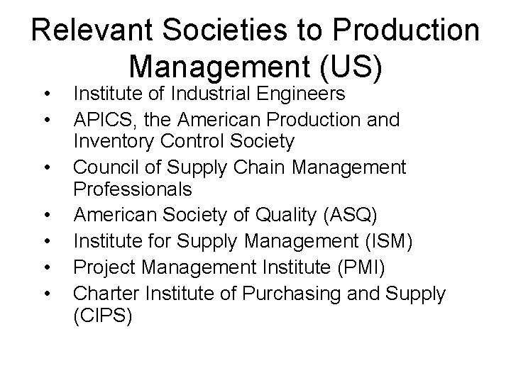 Relevant Societies to Production Management (US) • • Institute of Industrial Engineers APICS, the