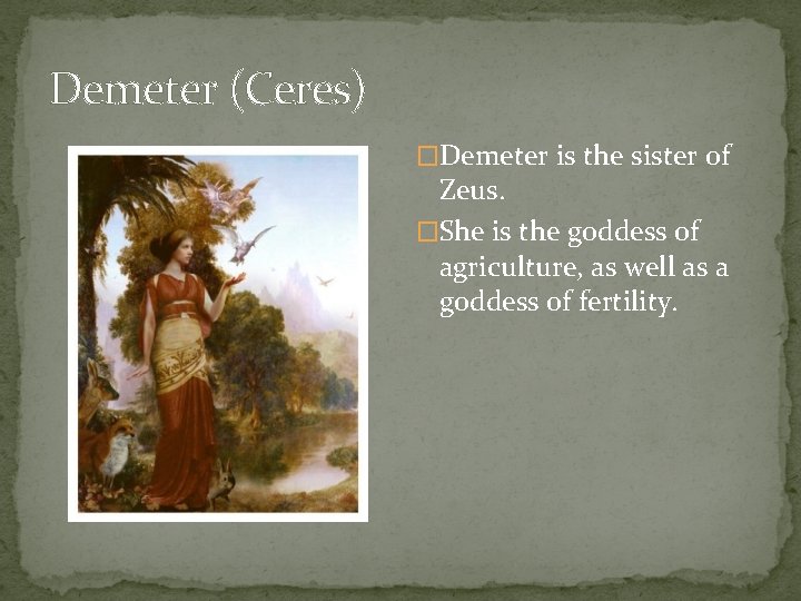 Demeter (Ceres) �Demeter is the sister of Zeus. �She is the goddess of agriculture,