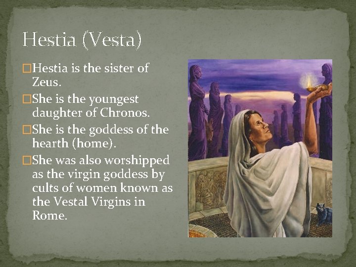 Hestia (Vesta) �Hestia is the sister of Zeus. �She is the youngest daughter of