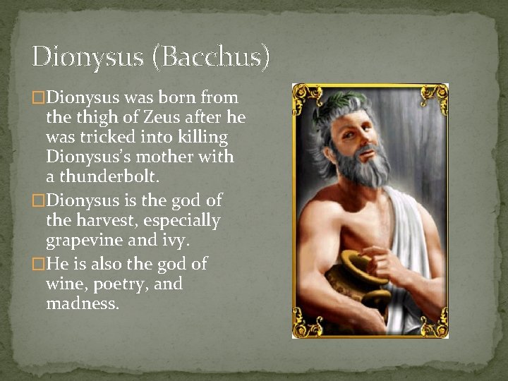 Dionysus (Bacchus) �Dionysus was born from the thigh of Zeus after he was tricked