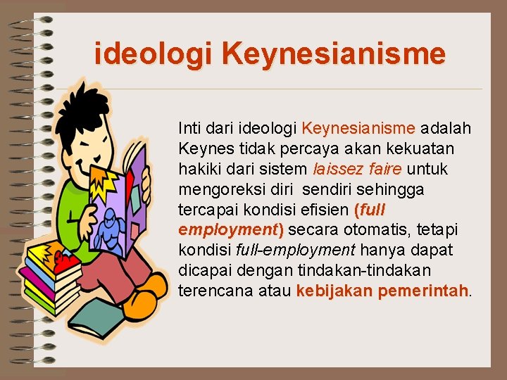 ideologi Keynesianisme Inti dari ideologi Keynesianisme adalah Keynes tidak percaya akan kekuatan hakiki dari