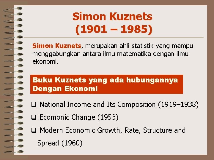 Simon Kuznets (1901 – 1985) Simon Kuznets, Kuznets merupakan ahli statistik yang mampu menggabungkan