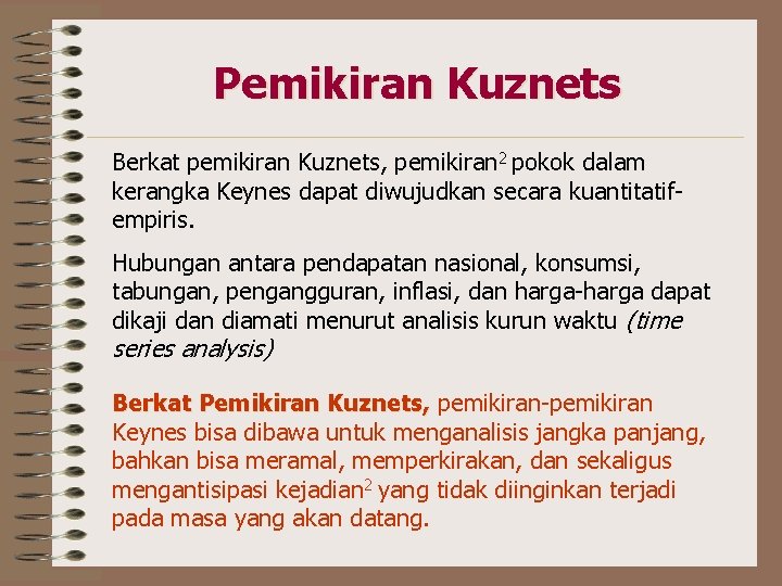 Pemikiran Kuznets Berkat pemikiran Kuznets, pemikiran 2 pokok dalam kerangka Keynes dapat diwujudkan secara