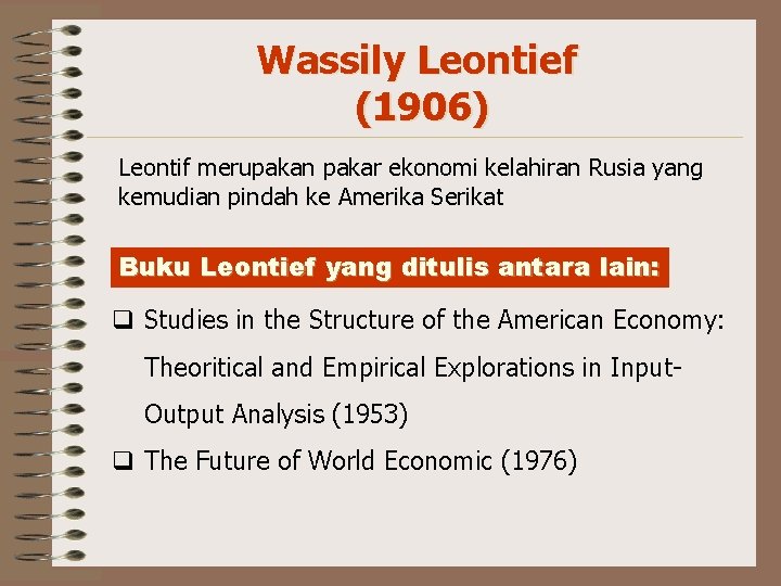 Wassily Leontief (1906) Leontif merupakan pakar ekonomi kelahiran Rusia yang kemudian pindah ke Amerika