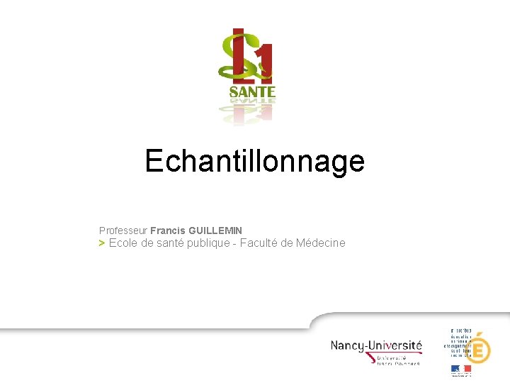 Echantillonnage Professeur Francis GUILLEMIN > Ecole de santé publique - Faculté de Médecine 