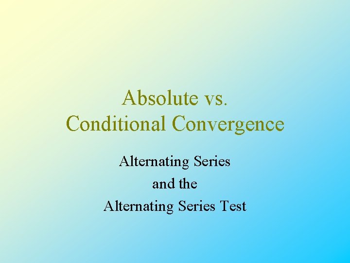 Absolute vs. Conditional Convergence Alternating Series and the Alternating Series Test 