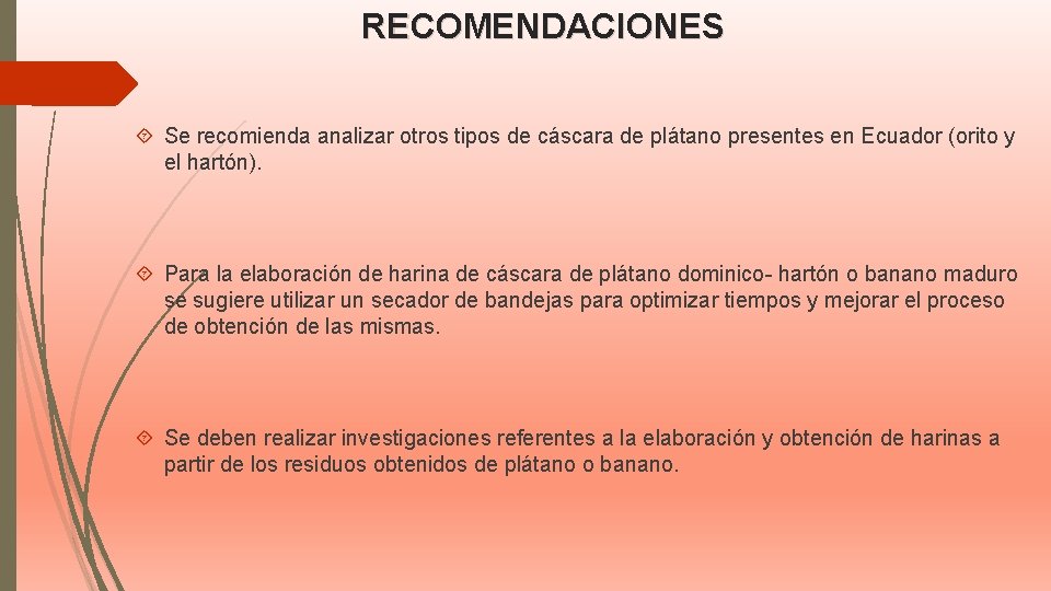 RECOMENDACIONES Se recomienda analizar otros tipos de cáscara de plátano presentes en Ecuador (orito