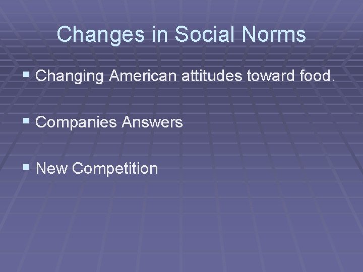 Changes in Social Norms § Changing American attitudes toward food. § Companies Answers §