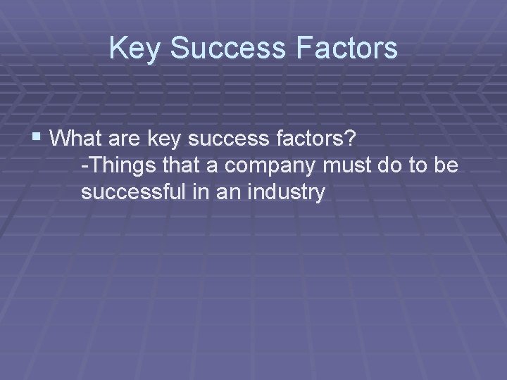 Key Success Factors § What are key success factors? -Things that a company must