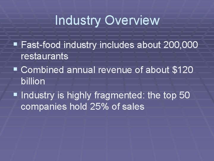 Industry Overview § Fast-food industry includes about 200, 000 restaurants § Combined annual revenue