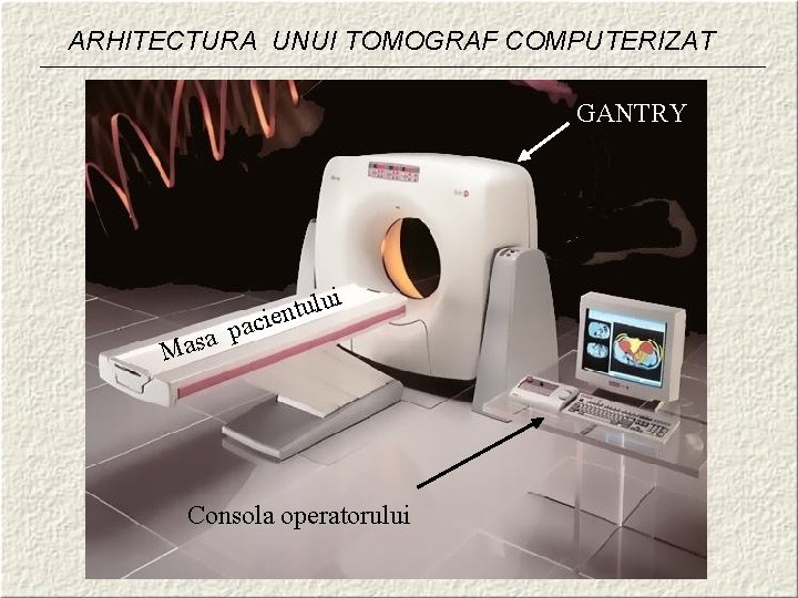 ARHITECTURA UNUI TOMOGRAF COMPUTERIZAT GANTRY a Mas i u l u t en i