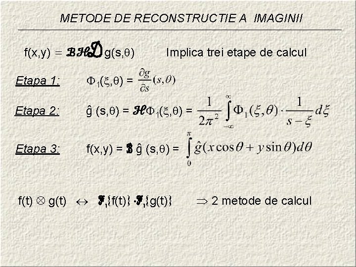 METODE DE RECONSTRUCTIE A IMAGINII f(x, y) = ℬℋ g(s, ) Implica trei etape