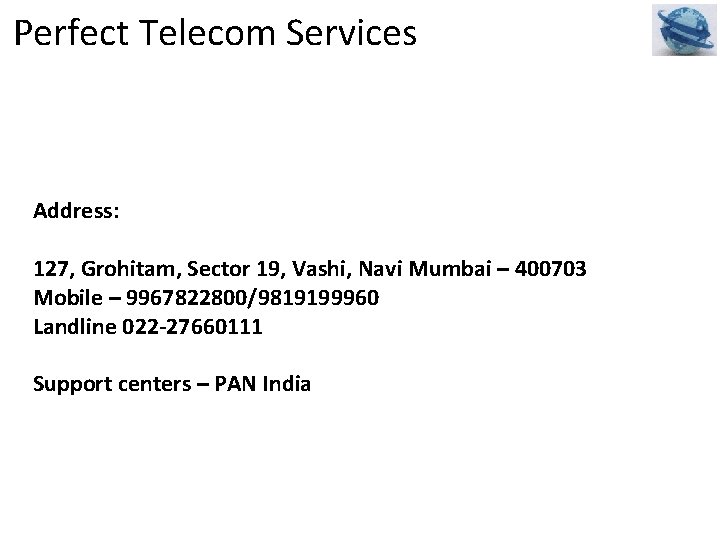 Perfect Telecom Services Address: 127, Grohitam, Sector 19, Vashi, Navi Mumbai – 400703 Mobile