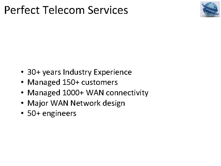 Perfect Telecom Services • • • 30+ years Industry Experience Managed 150+ customers Managed