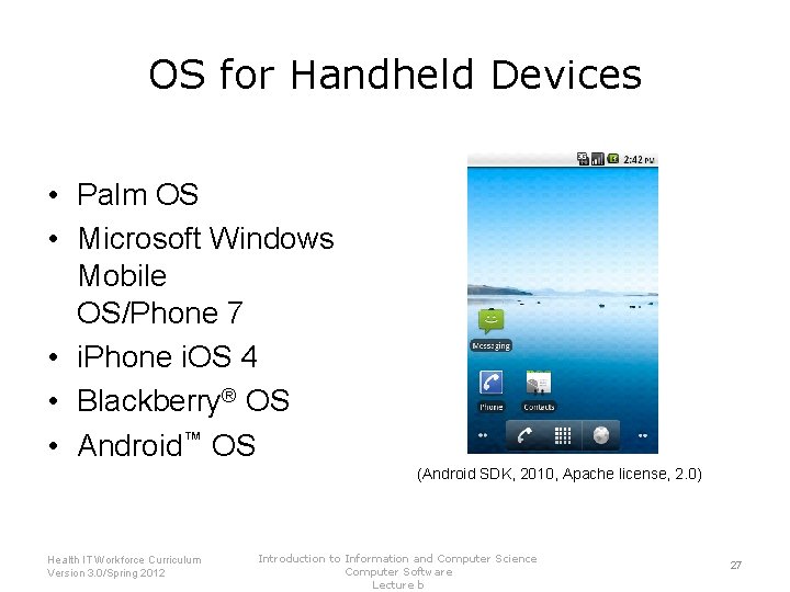 OS for Handheld Devices • Palm OS • Microsoft Windows Mobile OS/Phone 7 •