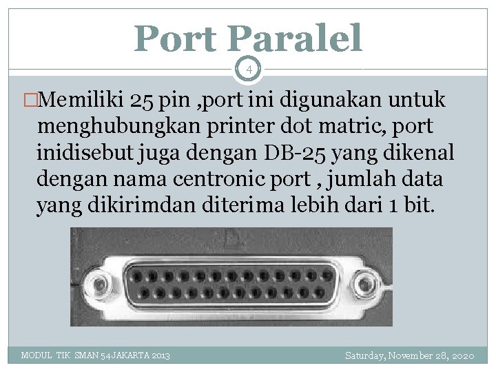 Port Paralel 4 �Memiliki 25 pin , port ini digunakan untuk menghubungkan printer dot