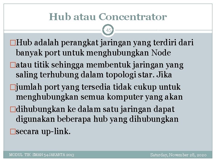 Hub atau Concentrator 45 �Hub adalah perangkat jaringan yang terdiri dari banyak port untuk