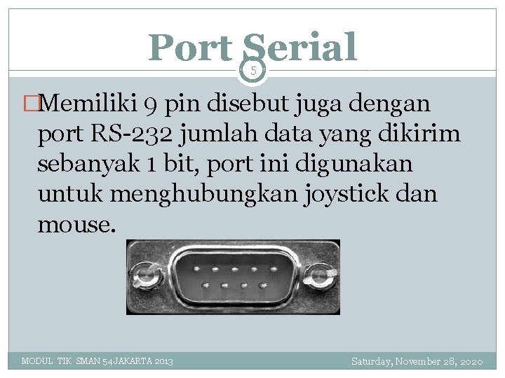 Port Serial 5 �Memiliki 9 pin disebut juga dengan port RS-232 jumlah data yang