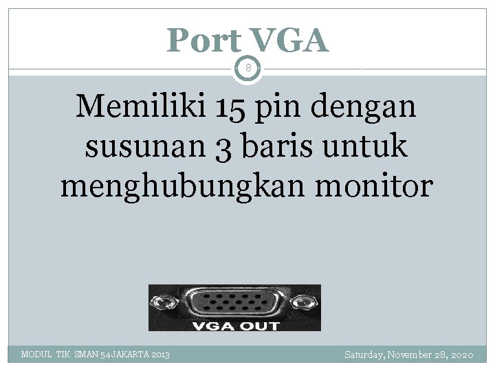 Port VGA 8 Memiliki 15 pin dengan susunan 3 baris untuk menghubungkan monitor MODUL