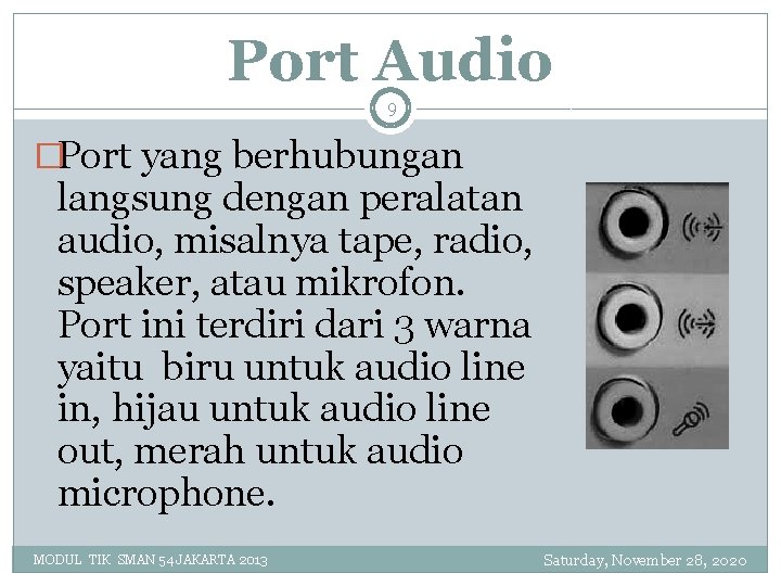 Port Audio 9 �Port yang berhubungan langsung dengan peralatan audio, misalnya tape, radio, speaker,