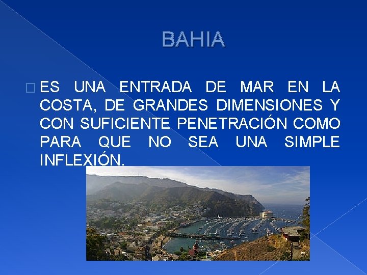 BAHIA � ES UNA ENTRADA DE MAR EN LA COSTA, DE GRANDES DIMENSIONES Y