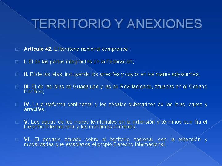 TERRITORIO Y ANEXIONES � Artículo 42. El territorio nacional comprende: � I. El de