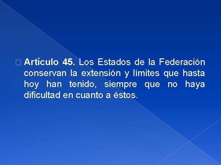 � Artículo 45. Los Estados de la Federación conservan la extensión y límites que