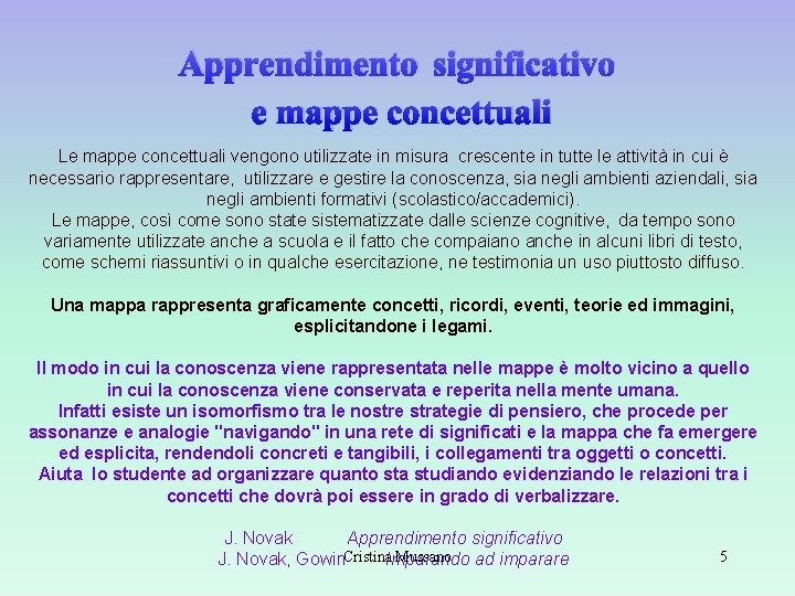 Apprendimento significativo e mappe concettuali Le mappe concettuali vengono utilizzate in misura crescente Apprendimento significativo e mappe concettuali Le mappe concettuali vengono utilizzate in misura crescente