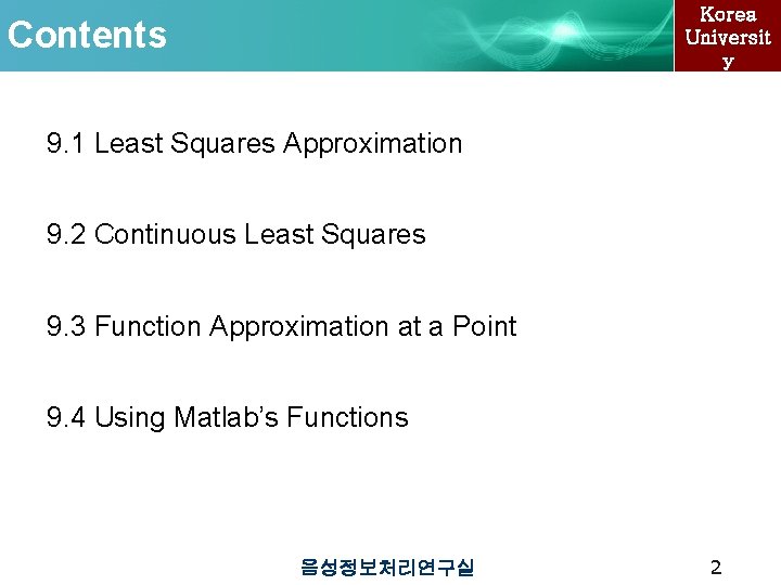 Korea Universit y Contents 9. 1 Least Squares Approximation 9. 2 Continuous Least Squares