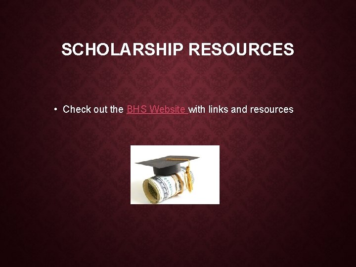 SCHOLARSHIP RESOURCES • Check out the BHS Website with links and resources 