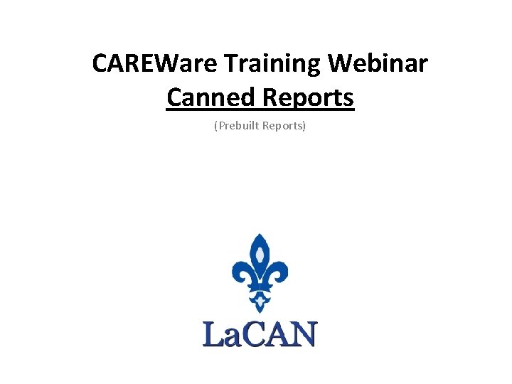 CAREWare Training Webinar Canned Reports (Prebuilt Reports) 