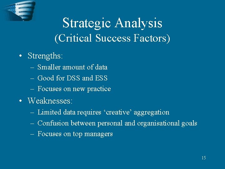 Strategic Analysis (Critical Success Factors) • Strengths: – Smaller amount of data – Good