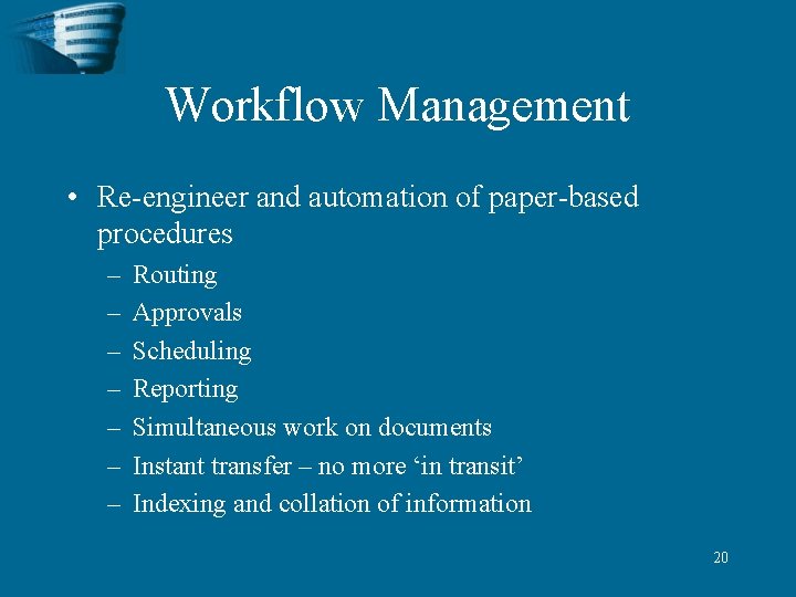 Workflow Management • Re-engineer and automation of paper-based procedures – – – – Routing