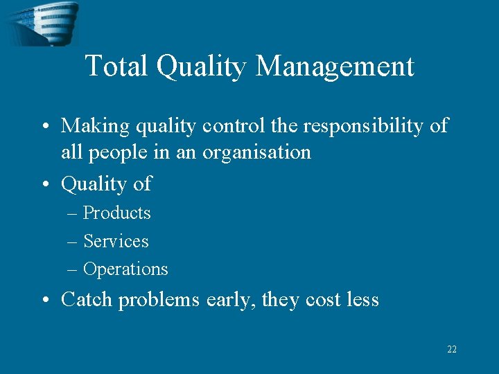 Total Quality Management • Making quality control the responsibility of all people in an