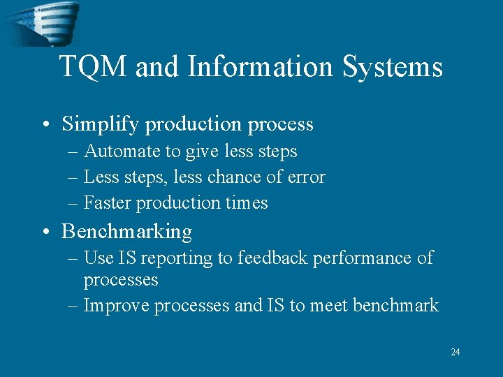 TQM and Information Systems • Simplify production process – Automate to give less steps