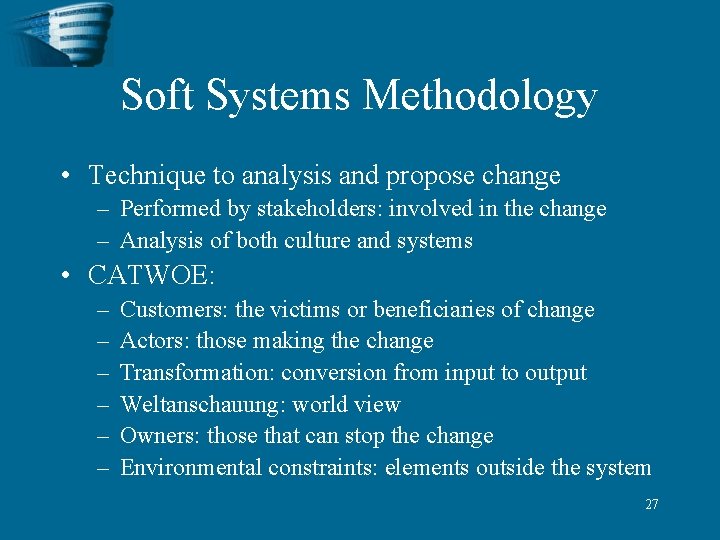 Soft Systems Methodology • Technique to analysis and propose change – Performed by stakeholders: