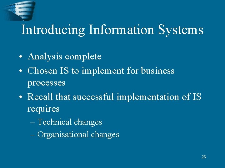 Introducing Information Systems • Analysis complete • Chosen IS to implement for business processes