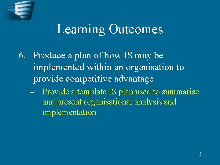 Learning Outcomes 6. Produce a plan of how IS may be implemented within an
