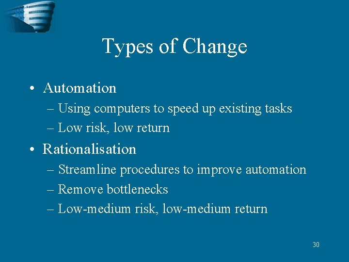 Types of Change • Automation – Using computers to speed up existing tasks –