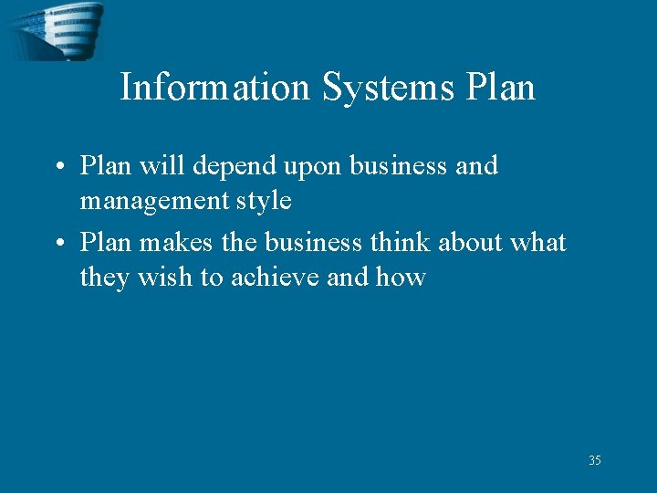 Information Systems Plan • Plan will depend upon business and management style • Plan