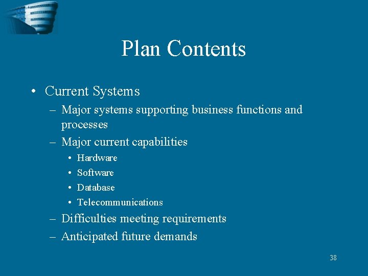 Plan Contents • Current Systems – Major systems supporting business functions and processes –