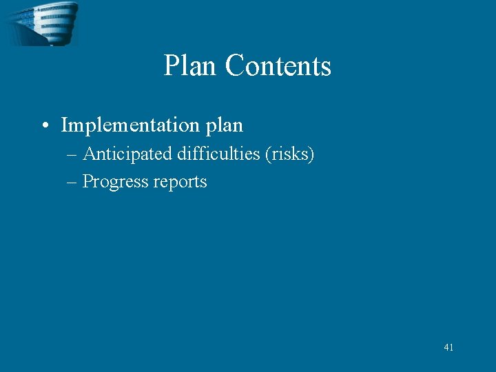 Plan Contents • Implementation plan – Anticipated difficulties (risks) – Progress reports 41 