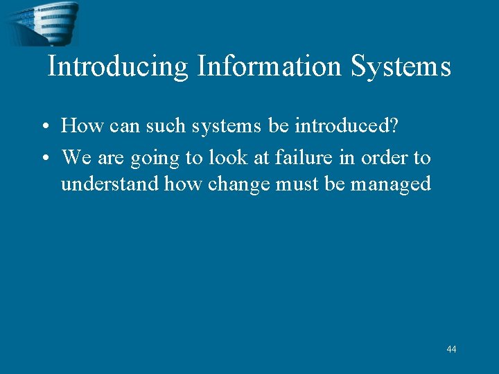 Introducing Information Systems • How can such systems be introduced? • We are going