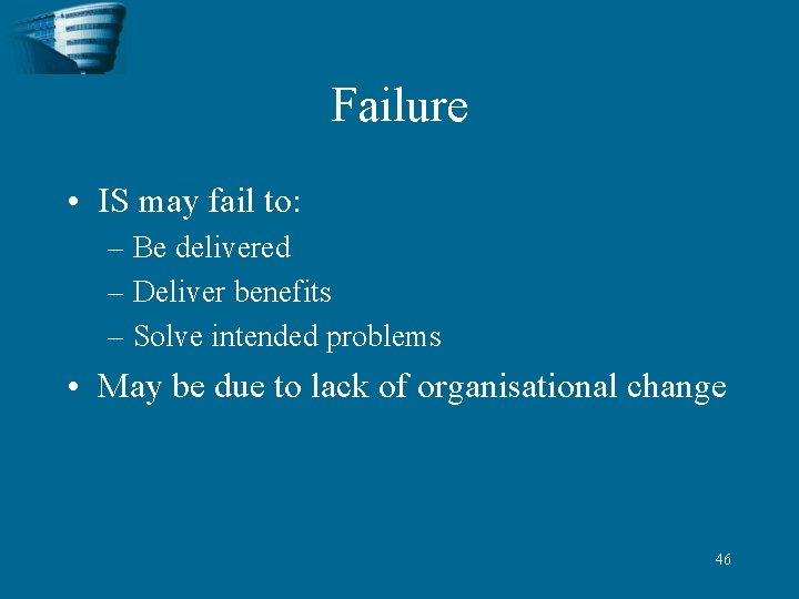 Failure • IS may fail to: – Be delivered – Deliver benefits – Solve