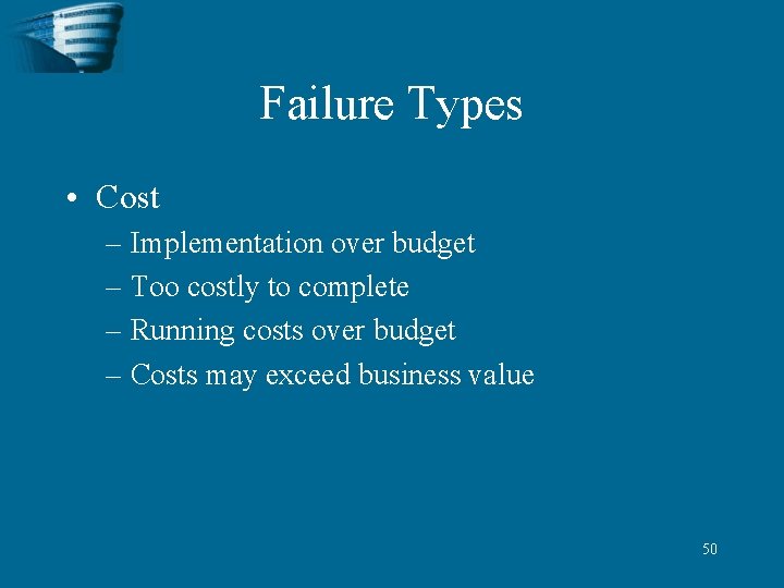 Failure Types • Cost – Implementation over budget – Too costly to complete –