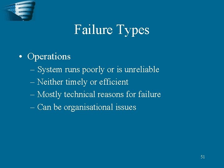 Failure Types • Operations – System runs poorly or is unreliable – Neither timely