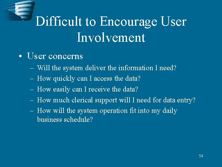 Difficult to Encourage User Involvement • User concerns – – – Will the system